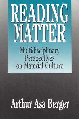 Reading Matter: Multidisciplinary Perspectives on Material Culture - Arthur Asa Berger - cover