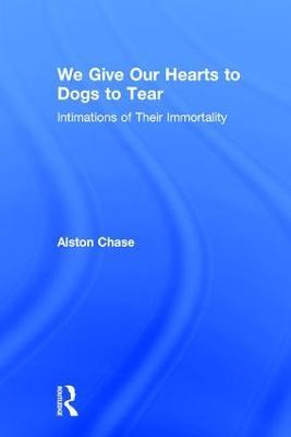 We Give Our Hearts to Dogs to Tear: Intimations of Their Immortality - cover