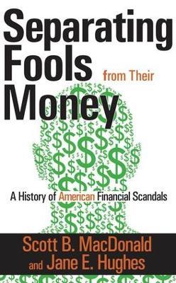 Separating Fools from Their Money: A History of American Financial Scandals - Scott B. MacDonald - cover