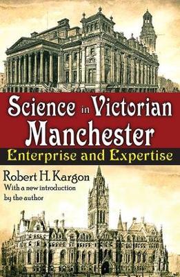 Science in Victorian Manchester: Enterprise and Expertise - Robert Kargon - cover