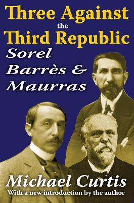 Three Against the Third Republic: Sorel, Barres and Maurras - Michael Curtis - cover