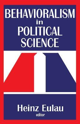 Behavioralism in Political Science - Richard J. Gelles,Heinz Eulau - cover
