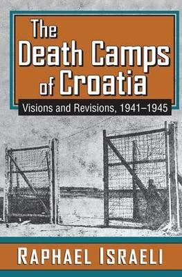 The Death Camps of Croatia: Visions and Revisions, 1941-1945 - Raphael Israeli - cover
