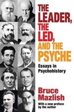 The Leader, the Led, and the Psyche: Essays in Psychohistory