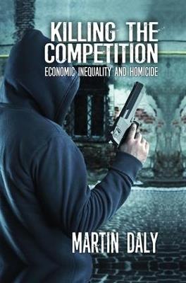 Killing the Competition: Economic Inequality and Homicide - Martin Daly - cover