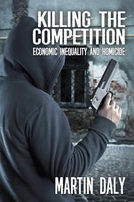 Killing the Competition: Economic Inequality and Homicide - Martin Daly - cover
