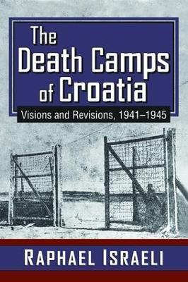 The Death Camps of Croatia: Visions and Revisions, 1941-1945 - Raphael Israeli - cover