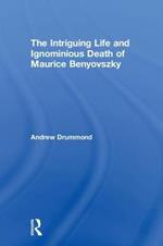 The Intriguing Life and Ignominious Death of Maurice Benyovszky