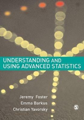 Understanding and Using Advanced Statistics: A Practical Guide for Students - Jeremy J Foster,Emma Barkus,Christian Yavorsky - cover