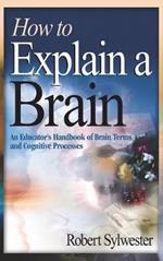 How to Explain a Brain: An Educator's Handbook of Brain Terms and Cognitive Processes