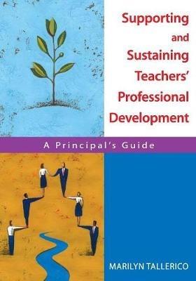 Supporting and Sustaining Teachers' Professional Development: A Principal's Guide - Marilyn Tallerico - cover