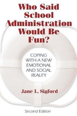 Who Said School Administration Would Be Fun?: Coping With a New Emotional and Social Reality - Jane L. Sigford - cover