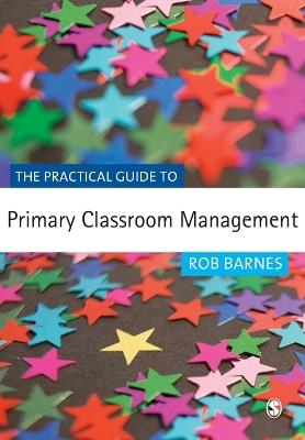 The Practical Guide to Primary Classroom Management - Rob Barnes - cover
