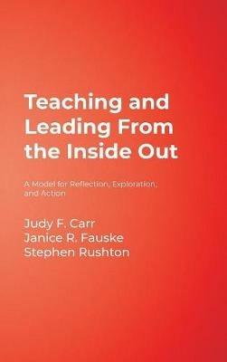 Teaching and Leading From the Inside Out: A Model for Reflection, Exploration, and Action - Judy F. Carr,Janice R. Fauske,Stephen P. Rushton - cover