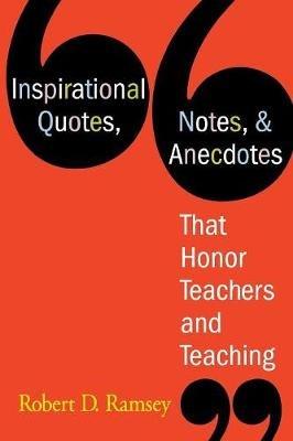 Inspirational Quotes, Notes, & Anecdotes That Honor Teachers and Teaching - Robert D. Ramsey - cover