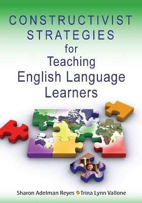 Constructivist Strategies for Teaching English Language Learners - Sharon Adelman Reyes,Trina Lynn Vallone - cover