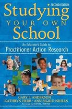 Studying Your Own School: An Educator's Guide to Practitioner Action Research