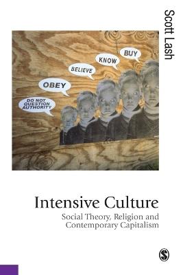 Intensive Culture: Social Theory, Religion & Contemporary Capitalism - Scott M Lash - cover