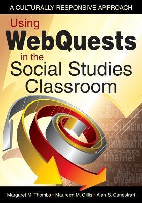 Using WebQuests in the Social Studies Classroom: A Culturally Responsive Approach - Margaret M. Thombs,Maureen M. Gillis,Alan S. Canestrari - cover
