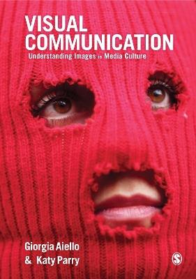 Visual Communication: Understanding Images in Media Culture - Giorgia Aiello,Katy Parry - cover