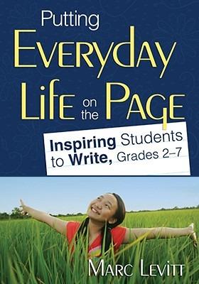Putting Everyday Life on the Page: Inspiring Students to Write, Grades 2-7 - Marc J. Levitt - cover