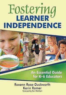 Fostering Learner Independence: An Essential Guide for K-6 Educators - Roxann Rose-Duckworth,Karin Ramer - cover