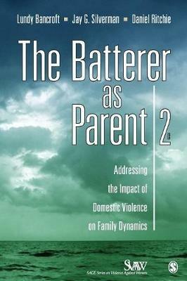 The Batterer as Parent: Addressing the Impact of Domestic Violence on Family Dynamics - R. Lundy Bancroft,Jay G. Silverman,Daniel Ritchie - cover
