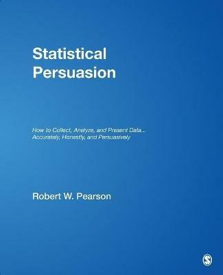 Statistical Persuasion: How to Collect, Analyze, and Present Data...Accurately, Honestly, and Persuasively - Robert W. Pearson - cover