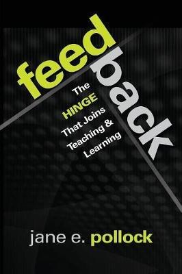 Feedback: The Hinge That Joins Teaching and Learning - Jane E. Pollock - cover