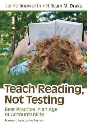 Teach Reading, Not Testing: Best Practice in an Age of Accountability - Liz Hollingworth,Hilleary M. Drake - cover