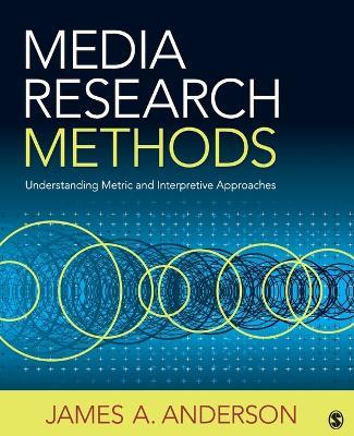 Media Research Methods: Understanding Metric and Interpretive Approaches - James A. Anderson - cover
