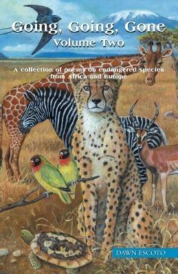 Going, Going, Gone Volume Two: A collection of poems on endangered species from Africa and Europe - Dawn Escoto - cover
