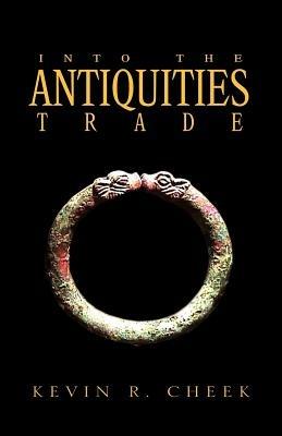 Into the Antiquities Trade - Kevin R Cheek - cover