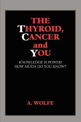 The Thyroid, Cancer and You - A Wolfe - cover