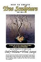 How to Create Tree Sculpture: Tep by Step Instructions Fully Illustrated - Sal Villano - cover