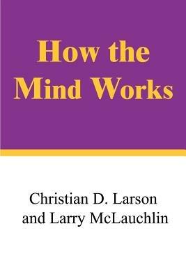 How the Mind Works - Christian D. Larson,Larry McLauchlin - cover