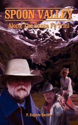Spoon Valley: Along the Santa Fe Trail - F Eugene Barber - cover