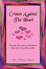 Crimes Against The Heart: Escaping The Prison of Darkness Into God's Marvellous Light