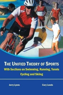 The Unified Theory of Sports: With Sectionson Swimming, Running, Tennis, Cycling and Skiing - Jerry Lyons,Cary Leeds - cover