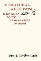 If Bad Sound Were Fatal, Audio Would be the Leading Cause of Death - Don Davis,Carolyn Davis - cover