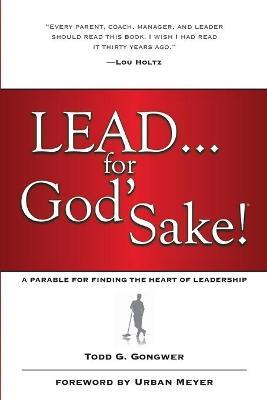 Lead . . . For God'S Sake! - Todd G. Gongwer - cover