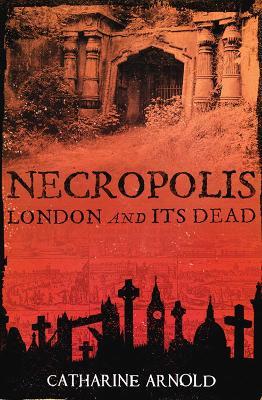 Necropolis: London and Its Dead - Catharine Arnold - cover