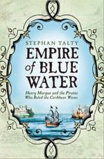 Empire of Blue Water: Henry Morgan and the Pirates who Rules the Caribbean Waves
