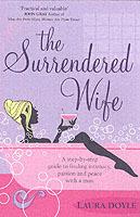 The Surrendered Wife: A Practical Guide To Finding Intimacy, Passion And Peace With Your Man