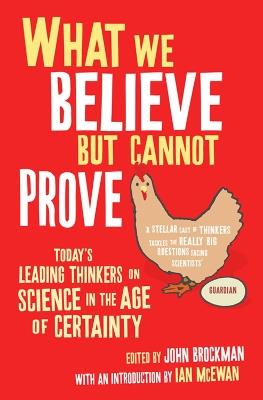 What We Believe But Cannot Prove: Today's Leading Thinkers on Science in the Age of Certainty - cover