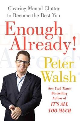 Enough Already!: Clearing Mental Clutter to Become the Best You - Peter Walsh - cover