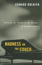 Madness on the Couch: Blaming the Victim in the Heyday of Psychoanalysis