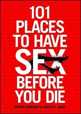 101 Places to Have Sex Before You Die - Marsha Normandy,Joseph St. James - cover