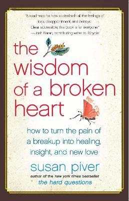The Wisdom of a Broken Heart: How to Turn the Pain of a Breakup into Healing, Insight, and New Love - Susan Piver - cover