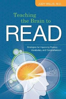 Teaching the Brain to Read: Strategies for Improving Fluency, Vocabulary, and Comprehension - Judy Willis - cover